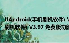 UAndroid(手机刷机软件) V3.97 免费版（UAndroid(手机刷机软件) V3.97 免费版功能简介）