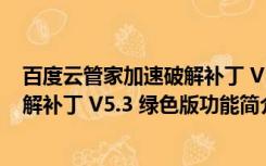 百度云管家加速破解补丁 V5.3 绿色版（百度云管家加速破解补丁 V5.3 绿色版功能简介）