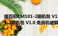 魔百和CM101-2刷机包 V1.0 免拆机破解版（魔百和CM101-2刷机包 V1.0 免拆机破解版功能简介）