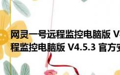 网灵一号远程监控电脑版 V4.5.3 官方安装版（网灵一号远程监控电脑版 V4.5.3 官方安装版功能简介）