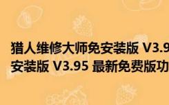 猎人维修大师免安装版 V3.95 最新免费版（猎人维修大师免安装版 V3.95 最新免费版功能简介）