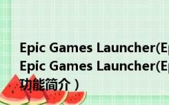 Epic Games Launcher(Epic游戏客户端) V13.3.0 官方版（Epic Games Launcher(Epic游戏客户端) V13.3.0 官方版功能简介）