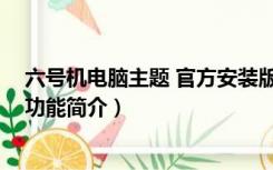 六号机电脑主题 官方安装版（六号机电脑主题 官方安装版功能简介）