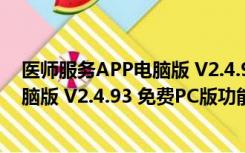 医师服务APP电脑版 V2.4.93 免费PC版（医师服务APP电脑版 V2.4.93 免费PC版功能简介）