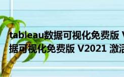 tableau数据可视化免费版 V2021 激活破解版（tableau数据可视化免费版 V2021 激活破解版功能简介）