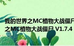 我的世界之MC植物大战僵尸 V1.7.4 官方正式版（我的世界之MC植物大战僵尸 V1.7.4 官方正式版功能简介）