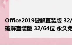 Office2019破解直装版 32/64位 永久免费版（Office2019破解直装版 32/64位 永久免费版功能简介）