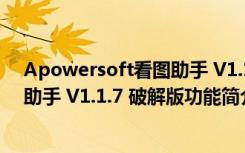 Apowersoft看图助手 V1.1.7 破解版（Apowersoft看图助手 V1.1.7 破解版功能简介）