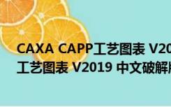 CAXA CAPP工艺图表 V2019 中文破解版（CAXA CAPP工艺图表 V2019 中文破解版功能简介）