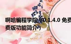 啊哈编程学院 V0.1.4.0 免费版（啊哈编程学院 V0.1.4.0 免费版功能简介）