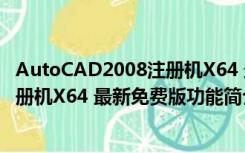 AutoCAD2008注册机X64 最新免费版（AutoCAD2008注册机X64 最新免费版功能简介）