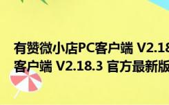 有赞微小店PC客户端 V2.18.3 官方最新版（有赞微小店PC客户端 V2.18.3 官方最新版功能简介）