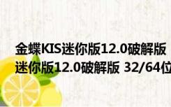 金蝶KIS迷你版12.0破解版 32/64位 注册激活版（金蝶KIS迷你版12.0破解版 32/64位 注册激活版功能简介）