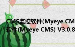 CMS监控软件(Myeye CMS) V3.0.8.6 免费版（CMS监控软件(Myeye CMS) V3.0.8.6 免费版功能简介）