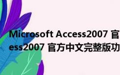 Microsoft Access2007 官方中文完整版（Microsoft Access2007 官方中文完整版功能简介）