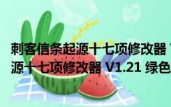 刺客信条起源十七项修改器 V1.21 绿色免费版（刺客信条起源十七项修改器 V1.21 绿色免费版功能简介）