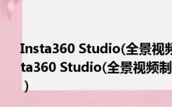 Insta360 Studio(全景视频制作软件) V2.15.0 官方版（Insta360 Studio(全景视频制作软件) V2.15.0 官方版功能简介）