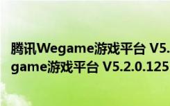 腾讯Wegame游戏平台 V5.2.0.1251 官方最新版（腾讯Wegame游戏平台 V5.2.0.1251 官方最新版功能简介）