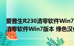 爱普生R230清零软件Win7版本 绿色汉化版（爱普生R230清零软件Win7版本 绿色汉化版功能简介）