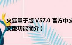 火狐量子版 V57.0 官方中文版（火狐量子版 V57.0 官方中文版功能简介）