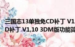 三国志13单独免CD补丁 V1.10 3DM版（三国志13单独免CD补丁 V1.10 3DM版功能简介）