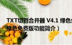 TXT切割合并器 V4.1 绿色免费版（TXT切割合并器 V4.1 绿色免费版功能简介）