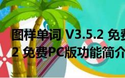 图样单词 V3.5.2 免费PC版（图样单词 V3.5.2 免费PC版功能简介）