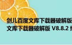 剑儿百度文库下载器破解版 V8.8.2 绿色免费版（剑儿百度文库下载器破解版 V8.8.2 绿色免费版功能简介）