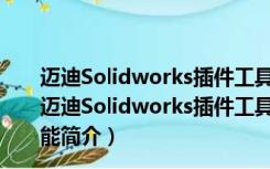 迈迪Solidworks插件工具集 V6 32位/64位 免费破解版（迈迪Solidworks插件工具集 V6 32位/64位 免费破解版功能简介）