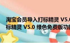 淘宝会员导入打标精灵 V5.0 绿色免费版（淘宝会员导入打标精灵 V5.0 绿色免费版功能简介）