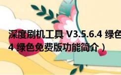 深度刷机工具 V3.5.6.4 绿色免费版（深度刷机工具 V3.5.6.4 绿色免费版功能简介）