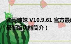 劲舞辣妹 V10.9.61 官方最新版（劲舞辣妹 V10.9.61 官方最新版功能简介）