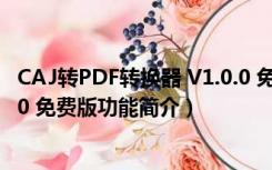 CAJ转PDF转换器 V1.0.0 免费版（CAJ转PDF转换器 V1.0.0 免费版功能简介）