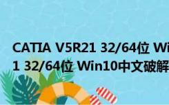 CATIA V5R21 32/64位 Win10中文破解版（CATIA V5R21 32/64位 Win10中文破解版功能简介）