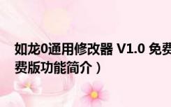 如龙0通用修改器 V1.0 免费版（如龙0通用修改器 V1.0 免费版功能简介）