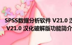 SPSS数据分析软件 V21.0 汉化破解版（SPSS数据分析软件 V21.0 汉化破解版功能简介）