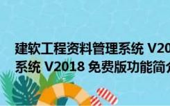 建软工程资料管理系统 V2018 免费版（建软工程资料管理系统 V2018 免费版功能简介）