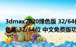 3dmax2020绿色版 32/64位 中文免费版（3dmax2020绿色版 32/64位 中文免费版功能简介）