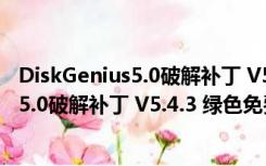 DiskGenius5.0破解补丁 V5.4.3 绿色免费版（DiskGenius5.0破解补丁 V5.4.3 绿色免费版功能简介）