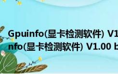 Gpuinfo(显卡检测软件) V1.00 beta10 绿色免费版（Gpuinfo(显卡检测软件) V1.00 beta10 绿色免费版功能简介）