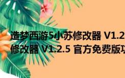 造梦西游5小苏修改器 V1.2.5 官方免费版（造梦西游5小苏修改器 V1.2.5 官方免费版功能简介）