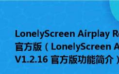 LonelyScreen Airplay Receiver(苹果投屏软件) V1.2.16 官方版（LonelyScreen Airplay Receiver(苹果投屏软件) V1.2.16 官方版功能简介）