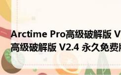 Arctime Pro高级破解版 V2.4 永久免费版（Arctime Pro高级破解版 V2.4 永久免费版功能简介）