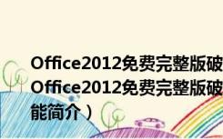 Office2012免费完整版破解版 32位/64位 免激活密钥版（Office2012免费完整版破解版 32位/64位 免激活密钥版功能简介）