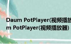 Daum PotPlayer(视频播放器) V1.7.20538 中文版（Daum PotPlayer(视频播放器) V1.7.20538 中文版功能简介）