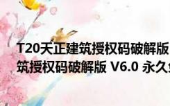 T20天正建筑授权码破解版 V6.0 永久免费版（T20天正建筑授权码破解版 V6.0 永久免费版功能简介）