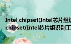 Intel chipset(Intel芯片组识别工具) V3.27 官方版（Intel chipset(Intel芯片组识别工具) V3.27 官方版功能简介）