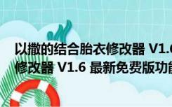 以撒的结合胎衣修改器 V1.6 最新免费版（以撒的结合胎衣修改器 V1.6 最新免费版功能简介）