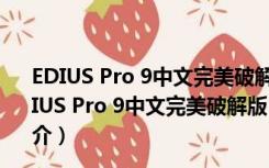 EDIUS Pro 9中文完美破解版 V9.00.2903 免激活码版（EDIUS Pro 9中文完美破解版 V9.00.2903 免激活码版功能简介）