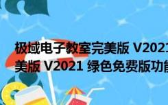 极域电子教室完美版 V2021 绿色免费版（极域电子教室完美版 V2021 绿色免费版功能简介）